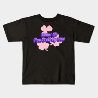 mother life powered by love Kids T-Shirt